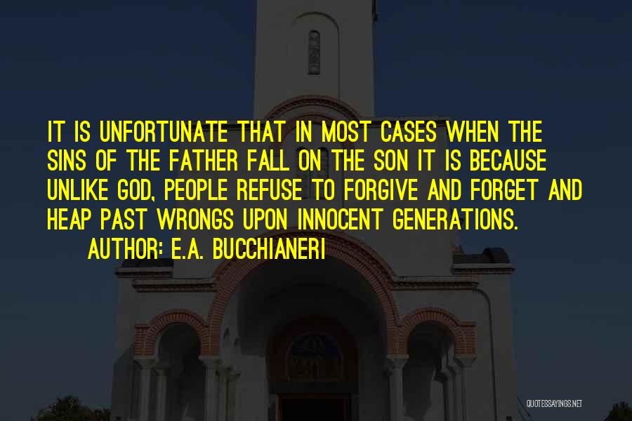 E.A. Bucchianeri Quotes: It Is Unfortunate That In Most Cases When The Sins Of The Father Fall On The Son It Is Because