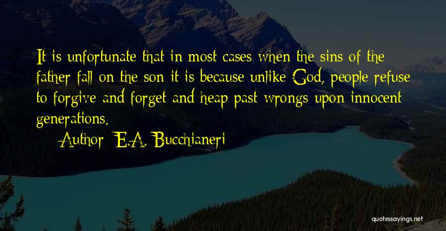 E.A. Bucchianeri Quotes: It Is Unfortunate That In Most Cases When The Sins Of The Father Fall On The Son It Is Because