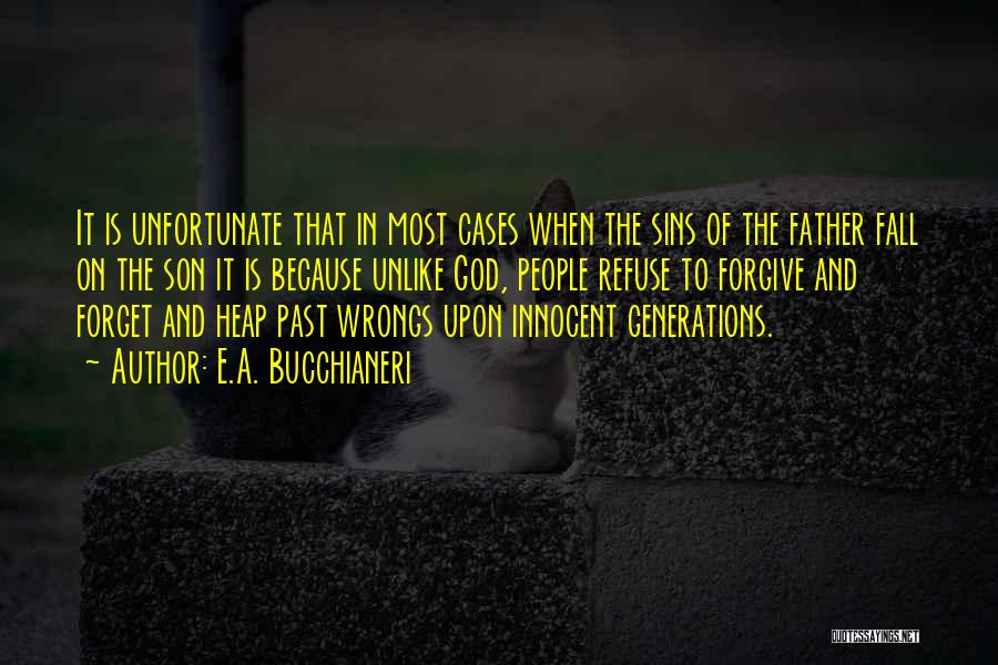 E.A. Bucchianeri Quotes: It Is Unfortunate That In Most Cases When The Sins Of The Father Fall On The Son It Is Because