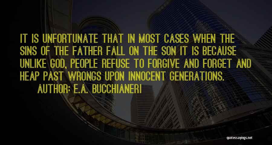 E.A. Bucchianeri Quotes: It Is Unfortunate That In Most Cases When The Sins Of The Father Fall On The Son It Is Because