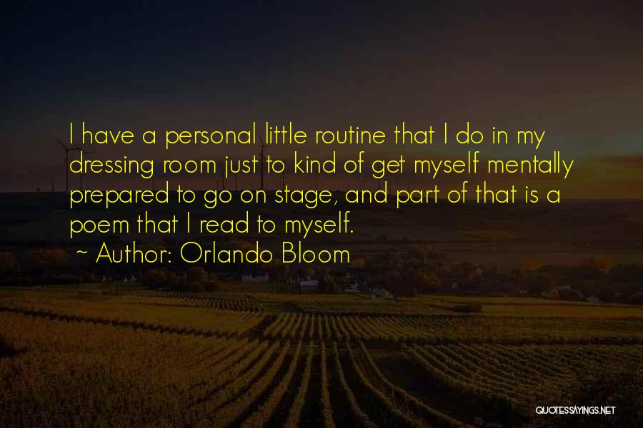 Orlando Bloom Quotes: I Have A Personal Little Routine That I Do In My Dressing Room Just To Kind Of Get Myself Mentally