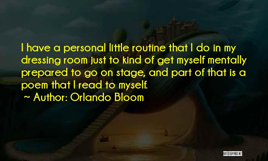 Orlando Bloom Quotes: I Have A Personal Little Routine That I Do In My Dressing Room Just To Kind Of Get Myself Mentally