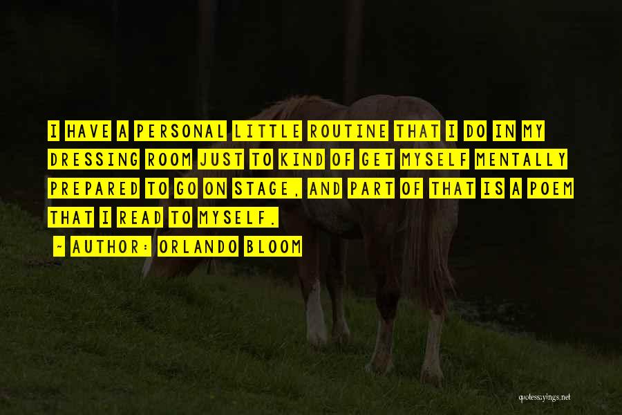 Orlando Bloom Quotes: I Have A Personal Little Routine That I Do In My Dressing Room Just To Kind Of Get Myself Mentally