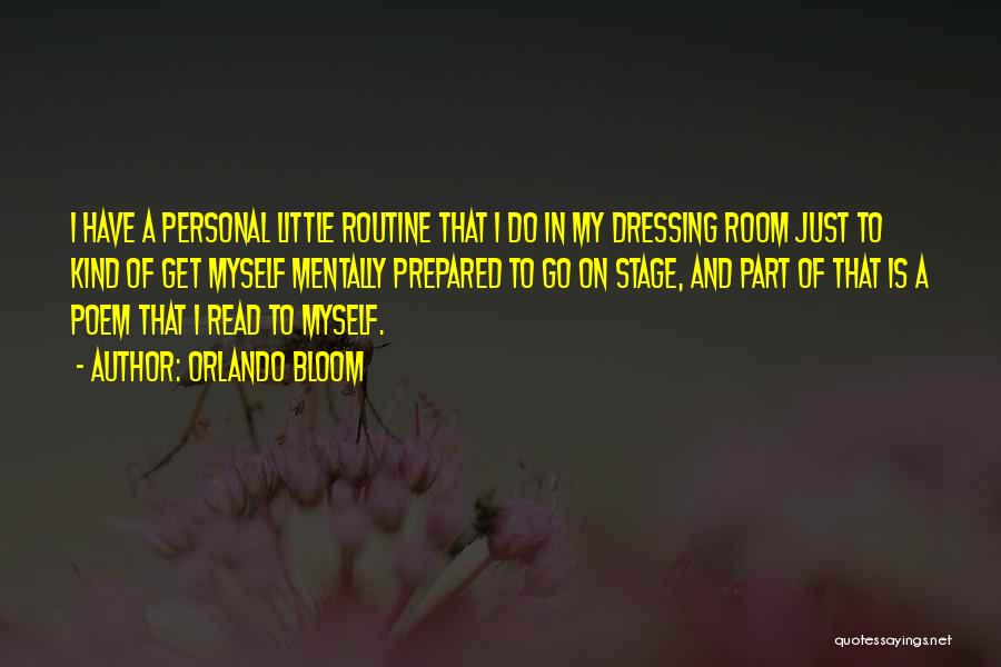 Orlando Bloom Quotes: I Have A Personal Little Routine That I Do In My Dressing Room Just To Kind Of Get Myself Mentally