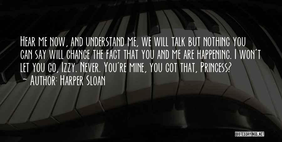 Harper Sloan Quotes: Hear Me Now, And Understand Me, We Will Talk But Nothing You Can Say Will Change The Fact That You