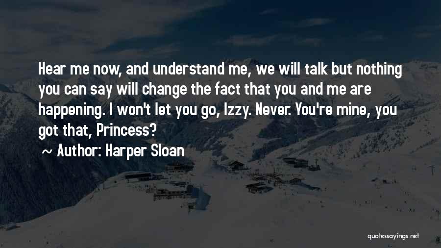 Harper Sloan Quotes: Hear Me Now, And Understand Me, We Will Talk But Nothing You Can Say Will Change The Fact That You