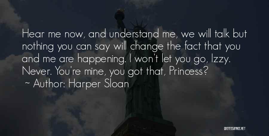 Harper Sloan Quotes: Hear Me Now, And Understand Me, We Will Talk But Nothing You Can Say Will Change The Fact That You