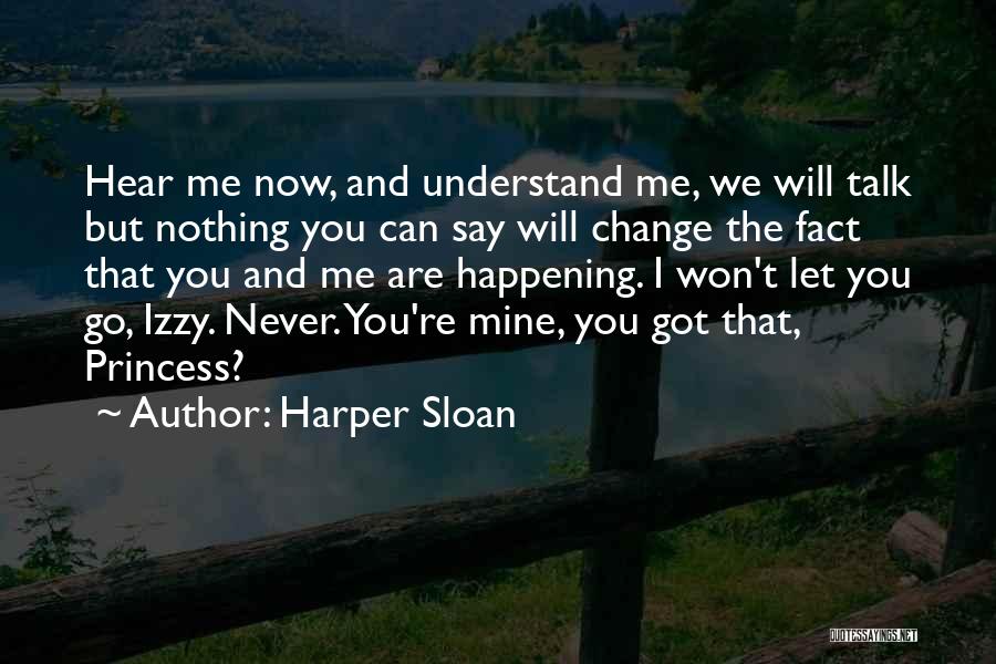 Harper Sloan Quotes: Hear Me Now, And Understand Me, We Will Talk But Nothing You Can Say Will Change The Fact That You