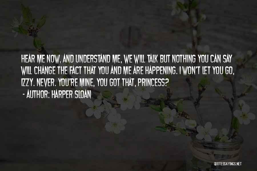 Harper Sloan Quotes: Hear Me Now, And Understand Me, We Will Talk But Nothing You Can Say Will Change The Fact That You