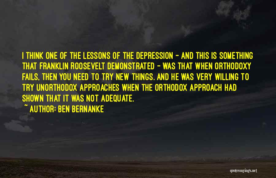 Ben Bernanke Quotes: I Think One Of The Lessons Of The Depression - And This Is Something That Franklin Roosevelt Demonstrated - Was