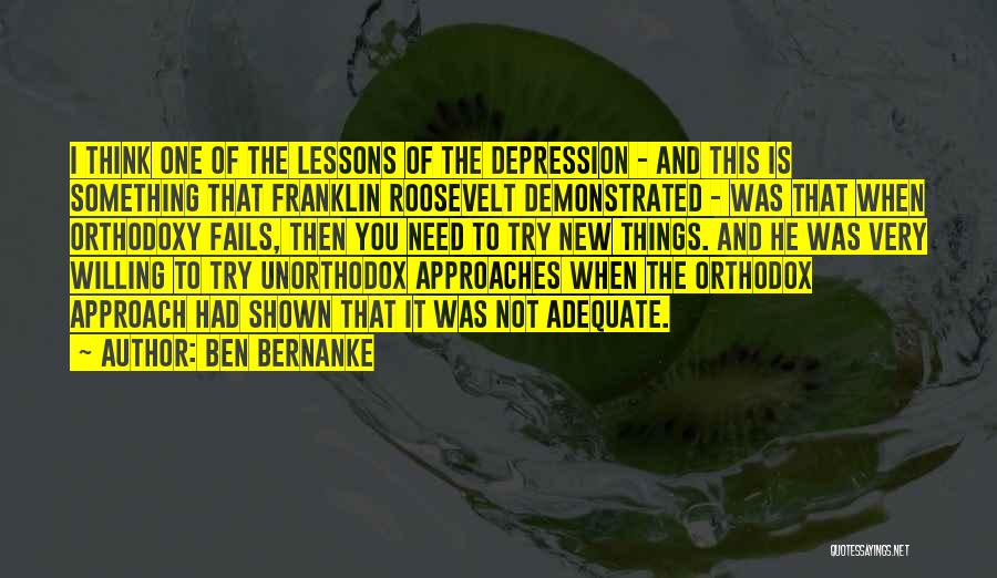 Ben Bernanke Quotes: I Think One Of The Lessons Of The Depression - And This Is Something That Franklin Roosevelt Demonstrated - Was