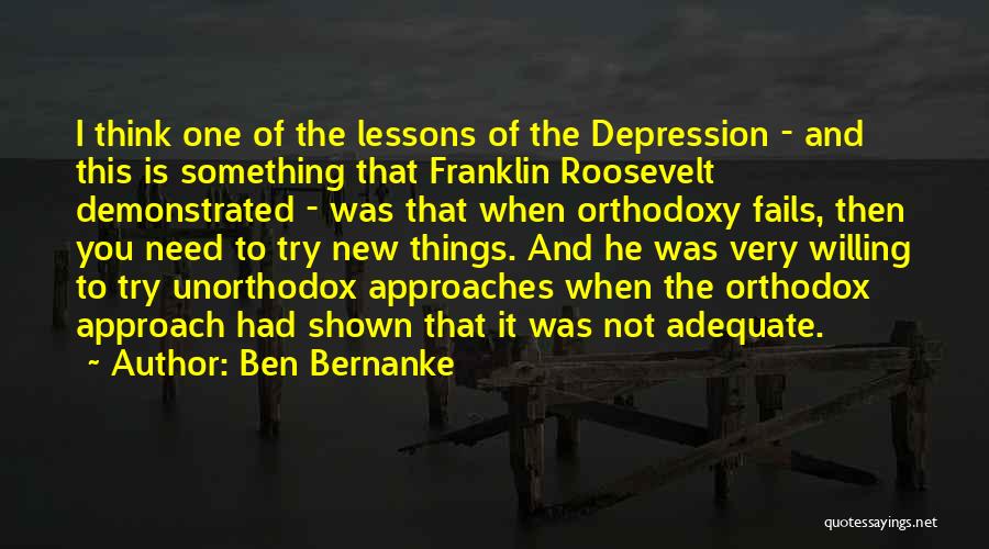 Ben Bernanke Quotes: I Think One Of The Lessons Of The Depression - And This Is Something That Franklin Roosevelt Demonstrated - Was