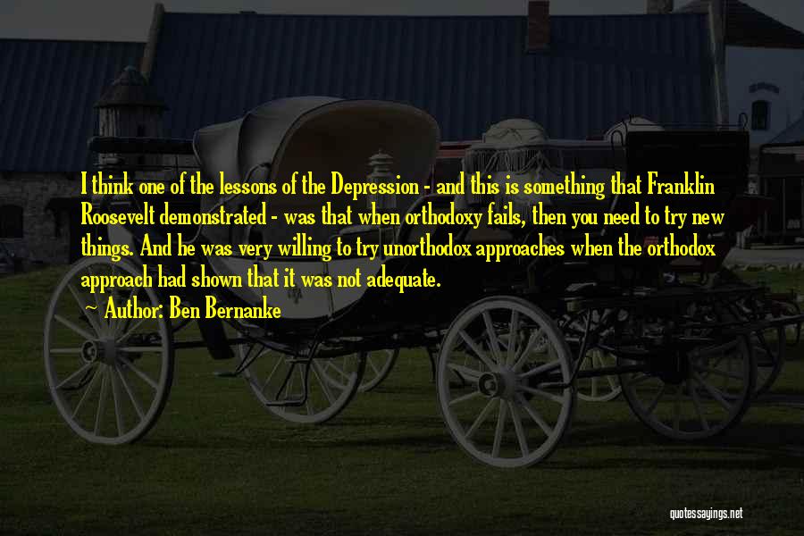 Ben Bernanke Quotes: I Think One Of The Lessons Of The Depression - And This Is Something That Franklin Roosevelt Demonstrated - Was