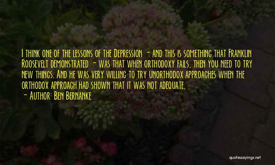 Ben Bernanke Quotes: I Think One Of The Lessons Of The Depression - And This Is Something That Franklin Roosevelt Demonstrated - Was