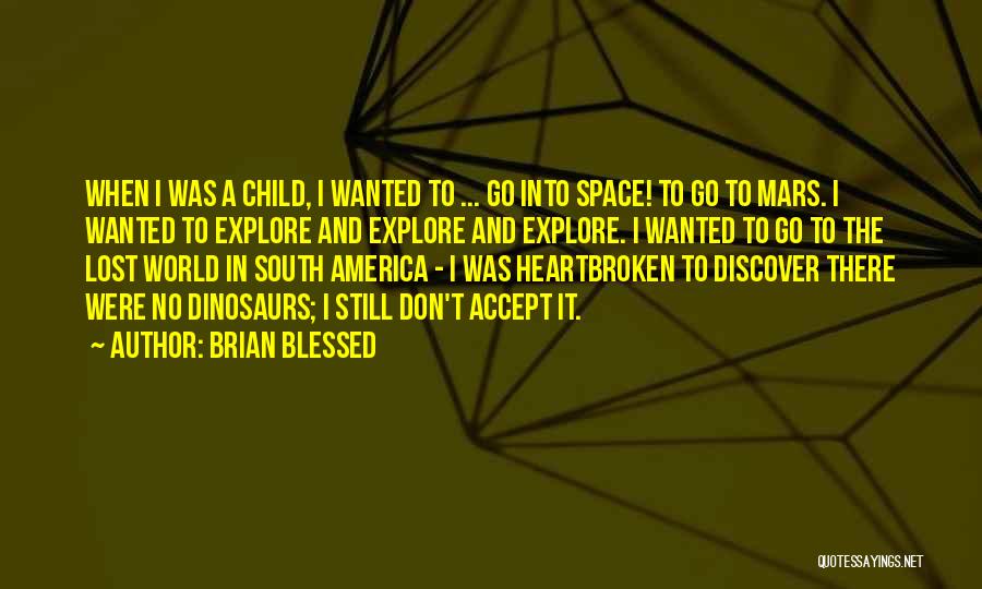 Brian Blessed Quotes: When I Was A Child, I Wanted To ... Go Into Space! To Go To Mars. I Wanted To Explore