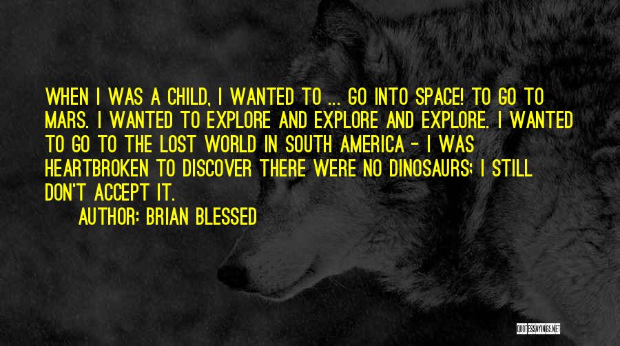 Brian Blessed Quotes: When I Was A Child, I Wanted To ... Go Into Space! To Go To Mars. I Wanted To Explore