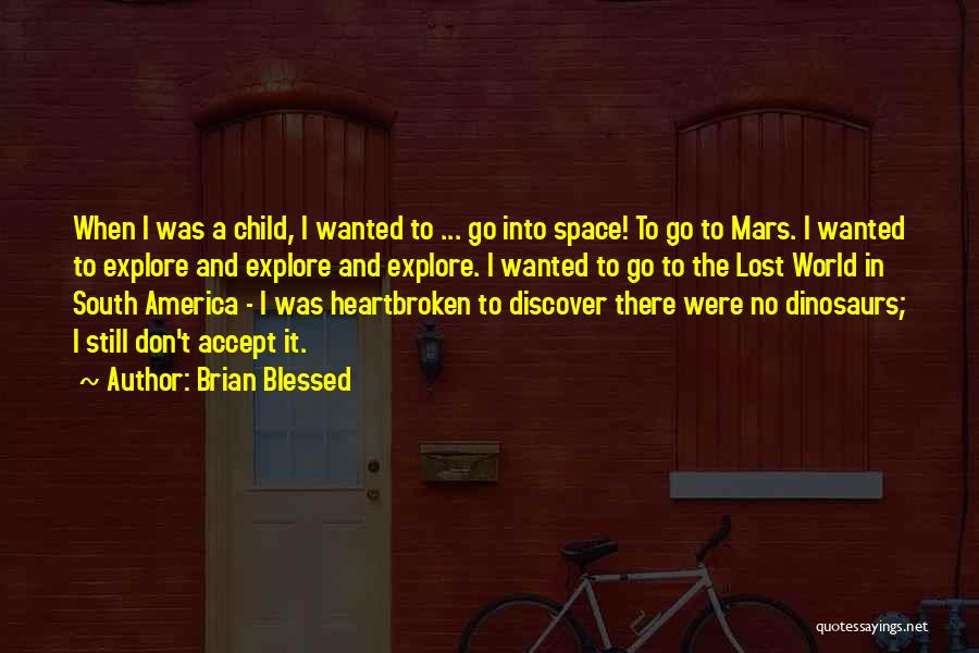 Brian Blessed Quotes: When I Was A Child, I Wanted To ... Go Into Space! To Go To Mars. I Wanted To Explore