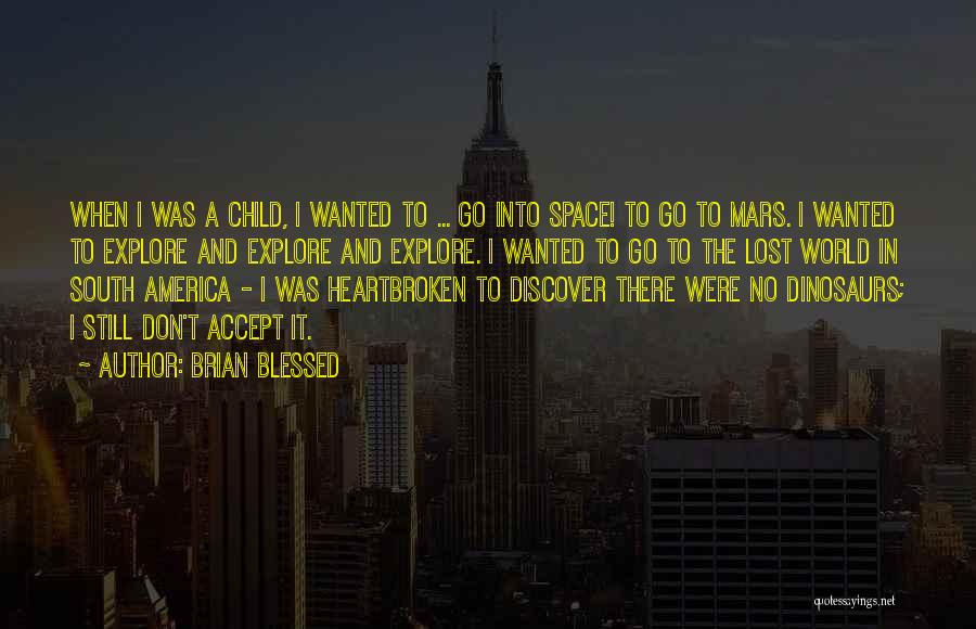 Brian Blessed Quotes: When I Was A Child, I Wanted To ... Go Into Space! To Go To Mars. I Wanted To Explore