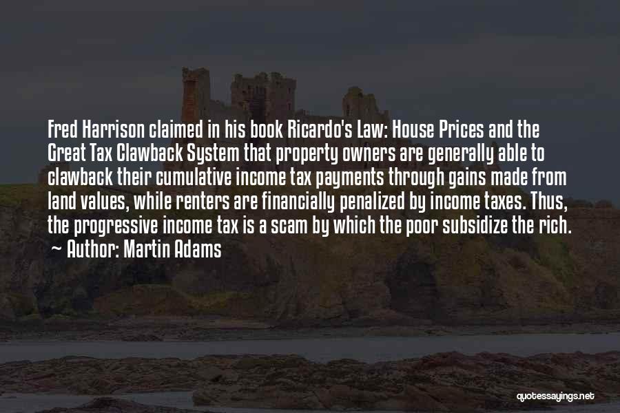 Martin Adams Quotes: Fred Harrison Claimed In His Book Ricardo's Law: House Prices And The Great Tax Clawback System That Property Owners Are