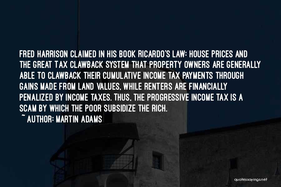 Martin Adams Quotes: Fred Harrison Claimed In His Book Ricardo's Law: House Prices And The Great Tax Clawback System That Property Owners Are