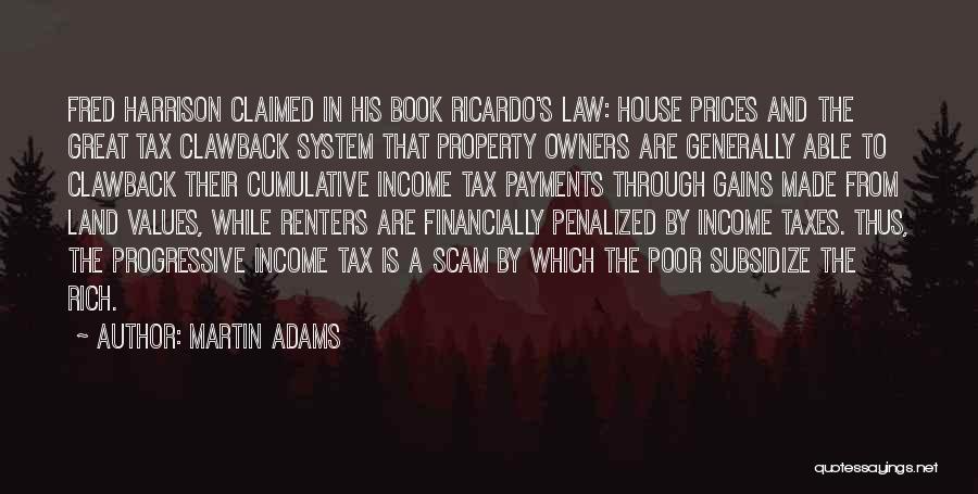 Martin Adams Quotes: Fred Harrison Claimed In His Book Ricardo's Law: House Prices And The Great Tax Clawback System That Property Owners Are