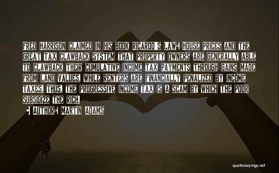 Martin Adams Quotes: Fred Harrison Claimed In His Book Ricardo's Law: House Prices And The Great Tax Clawback System That Property Owners Are