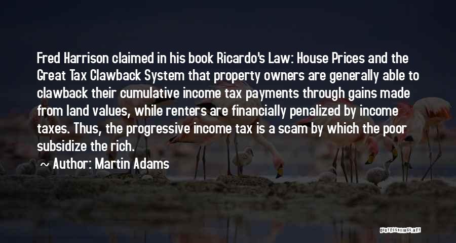 Martin Adams Quotes: Fred Harrison Claimed In His Book Ricardo's Law: House Prices And The Great Tax Clawback System That Property Owners Are
