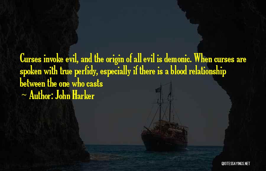 John Harker Quotes: Curses Invoke Evil, And The Origin Of All Evil Is Demonic. When Curses Are Spoken With True Perfidy, Especially If