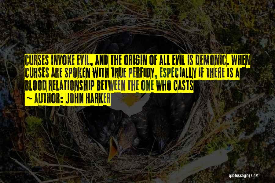 John Harker Quotes: Curses Invoke Evil, And The Origin Of All Evil Is Demonic. When Curses Are Spoken With True Perfidy, Especially If