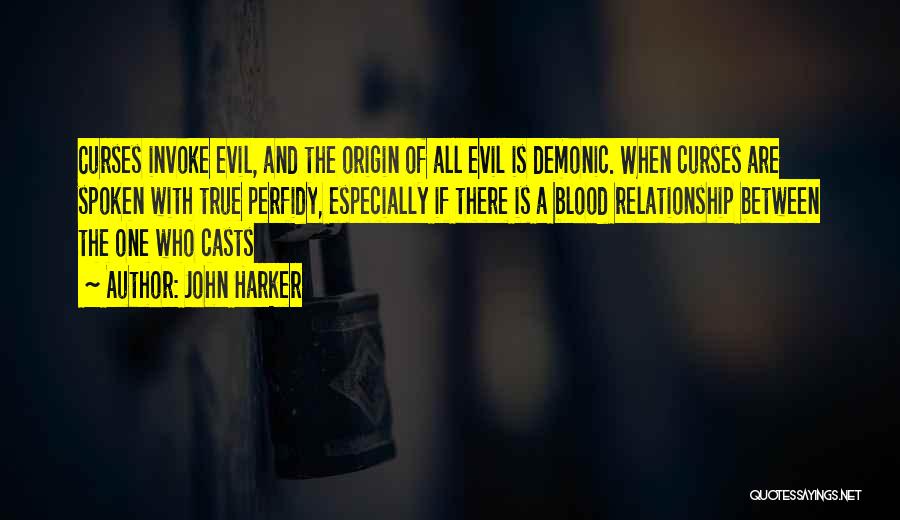 John Harker Quotes: Curses Invoke Evil, And The Origin Of All Evil Is Demonic. When Curses Are Spoken With True Perfidy, Especially If