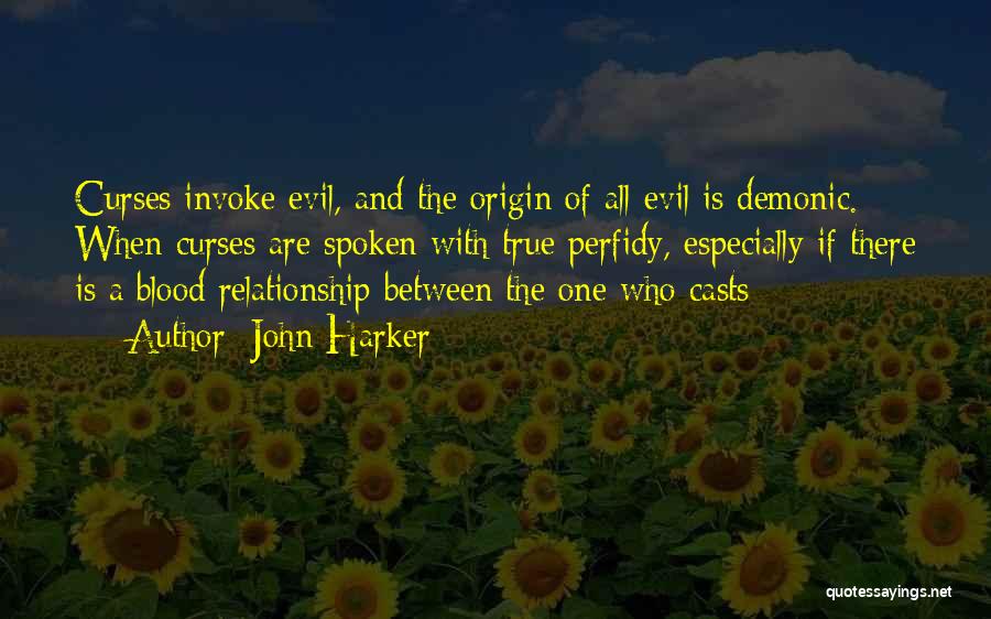 John Harker Quotes: Curses Invoke Evil, And The Origin Of All Evil Is Demonic. When Curses Are Spoken With True Perfidy, Especially If