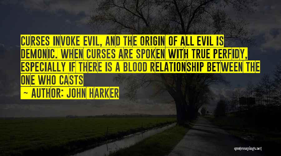 John Harker Quotes: Curses Invoke Evil, And The Origin Of All Evil Is Demonic. When Curses Are Spoken With True Perfidy, Especially If