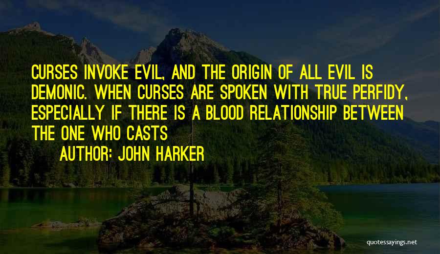 John Harker Quotes: Curses Invoke Evil, And The Origin Of All Evil Is Demonic. When Curses Are Spoken With True Perfidy, Especially If