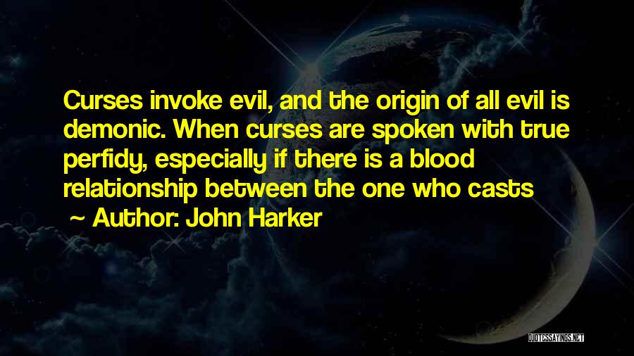 John Harker Quotes: Curses Invoke Evil, And The Origin Of All Evil Is Demonic. When Curses Are Spoken With True Perfidy, Especially If