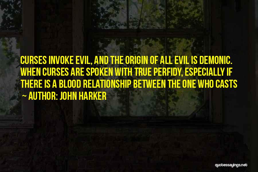 John Harker Quotes: Curses Invoke Evil, And The Origin Of All Evil Is Demonic. When Curses Are Spoken With True Perfidy, Especially If