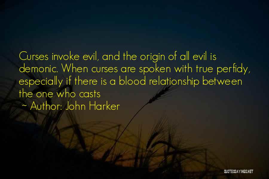 John Harker Quotes: Curses Invoke Evil, And The Origin Of All Evil Is Demonic. When Curses Are Spoken With True Perfidy, Especially If