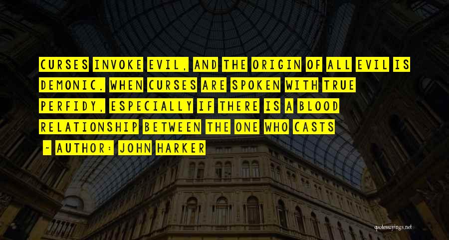 John Harker Quotes: Curses Invoke Evil, And The Origin Of All Evil Is Demonic. When Curses Are Spoken With True Perfidy, Especially If
