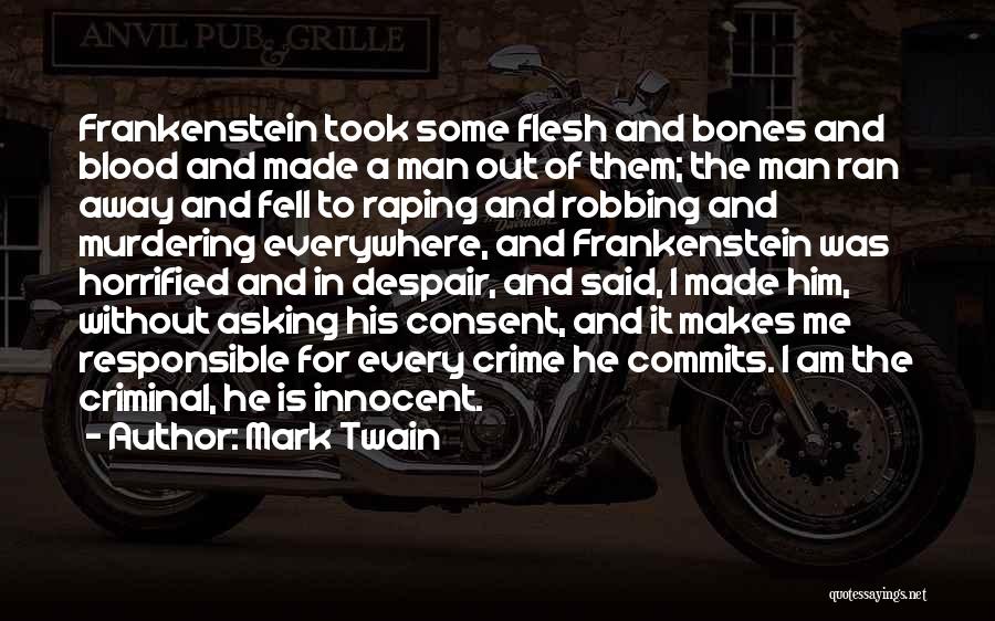 Mark Twain Quotes: Frankenstein Took Some Flesh And Bones And Blood And Made A Man Out Of Them; The Man Ran Away And