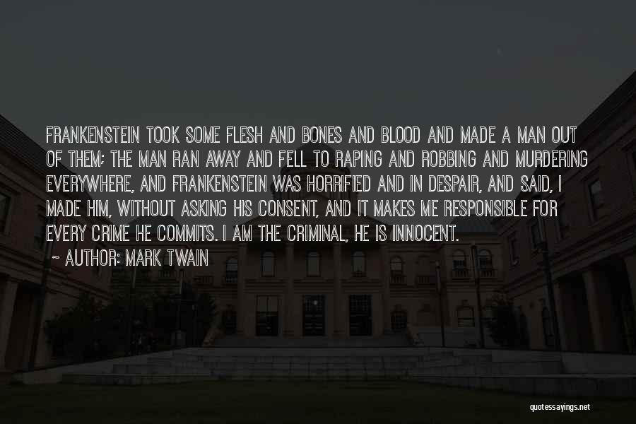 Mark Twain Quotes: Frankenstein Took Some Flesh And Bones And Blood And Made A Man Out Of Them; The Man Ran Away And