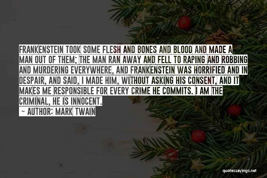 Mark Twain Quotes: Frankenstein Took Some Flesh And Bones And Blood And Made A Man Out Of Them; The Man Ran Away And