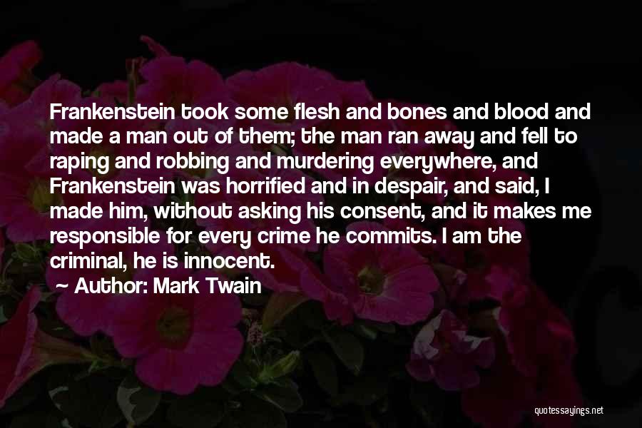 Mark Twain Quotes: Frankenstein Took Some Flesh And Bones And Blood And Made A Man Out Of Them; The Man Ran Away And