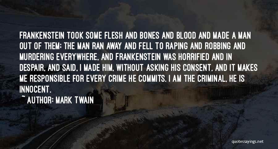 Mark Twain Quotes: Frankenstein Took Some Flesh And Bones And Blood And Made A Man Out Of Them; The Man Ran Away And