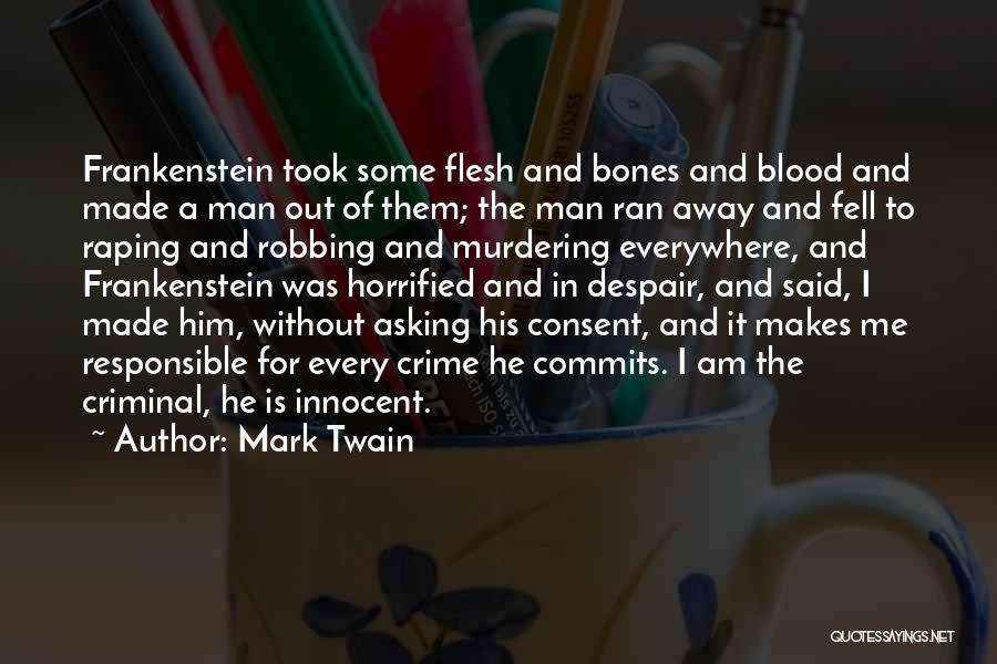 Mark Twain Quotes: Frankenstein Took Some Flesh And Bones And Blood And Made A Man Out Of Them; The Man Ran Away And
