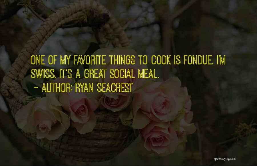 Ryan Seacrest Quotes: One Of My Favorite Things To Cook Is Fondue. I'm Swiss. It's A Great Social Meal.