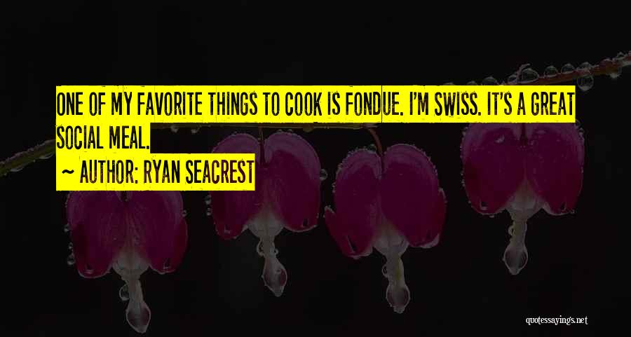 Ryan Seacrest Quotes: One Of My Favorite Things To Cook Is Fondue. I'm Swiss. It's A Great Social Meal.