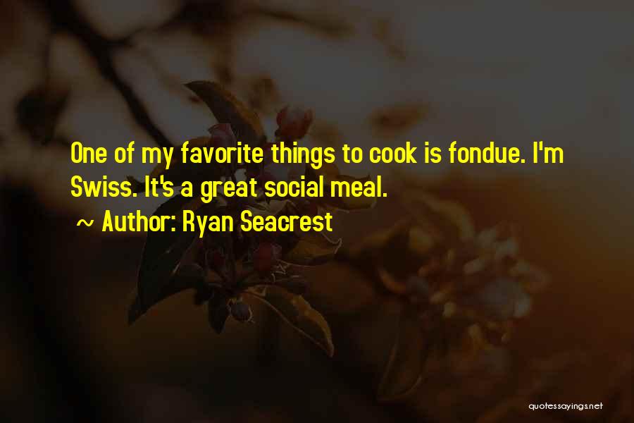 Ryan Seacrest Quotes: One Of My Favorite Things To Cook Is Fondue. I'm Swiss. It's A Great Social Meal.