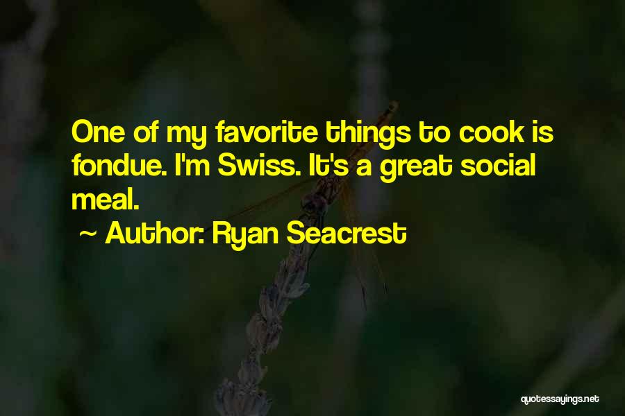 Ryan Seacrest Quotes: One Of My Favorite Things To Cook Is Fondue. I'm Swiss. It's A Great Social Meal.