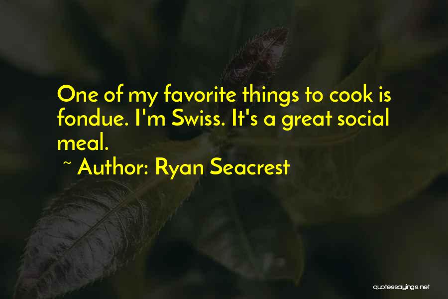 Ryan Seacrest Quotes: One Of My Favorite Things To Cook Is Fondue. I'm Swiss. It's A Great Social Meal.