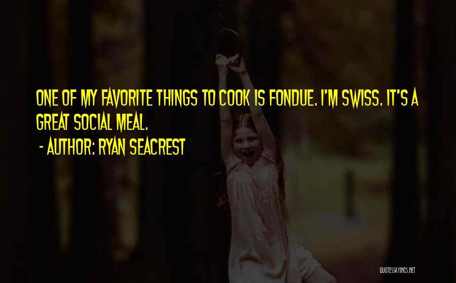 Ryan Seacrest Quotes: One Of My Favorite Things To Cook Is Fondue. I'm Swiss. It's A Great Social Meal.