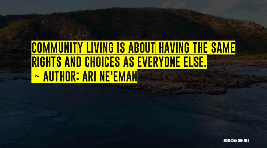 Ari Ne'eman Quotes: Community Living Is About Having The Same Rights And Choices As Everyone Else.